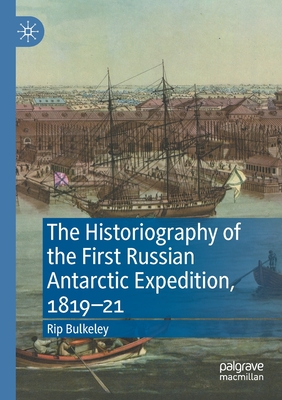The Historiography of the First Russian Antarctic Expedition, 1819-21 - Bulkeley, Rip