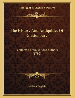 The History and Antiquities of Glastonbury: Collected from Various Authors (1792) - Dugdale, William