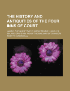 The History and Antiquities of the Four Inns of Court; Namely, the Inner Temple, Middle Temple, Lincoln's Inn, and Gray's Inn and of the Nine Inns of Chancery