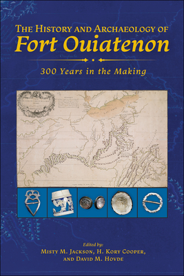 The History and Archaeology of Fort Ouiatenon: 300 Years in the Making - Jackson, Misty M (Editor), and Cooper, H Kory (Editor), and Hovde, David M (Editor)