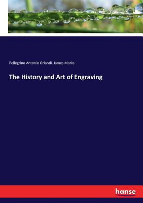 The History and Art of Engraving - Orlandi, Pellegrino Antonio, and Marks, James