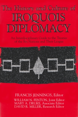 The History and Culture of Iroquois Diplomacy: An Interdisciplinary Guide to the Treaties of the Six Nations and Their League - Jennings, Francis (Editor)