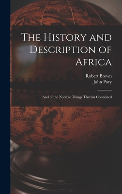 The History and Description of Africa: And of the Notable Things Therein Contained - Brown, Robert, and Pory, John