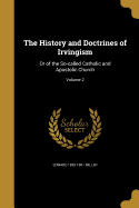 The History and Doctrines of Irvingism: Or of the So-called Catholic and Apostolic Church; Volume 2