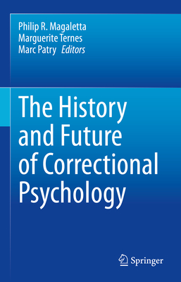 The History and Future of Correctional Psychology - Magaletta, Philip R. (Editor), and Ternes, Marguerite (Editor), and Patry, Marc (Editor)