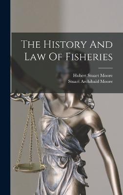 The History And Law Of Fisheries - Moore, Stuart Archibald, and Hubert Stuart Moore (Creator)