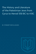 The History and Literature of the Palestinian Jews from Cyrus to Herod 550 BC to 4 BC