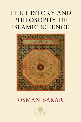The History and Philosophy of Islamic Science - Bakar, Osman