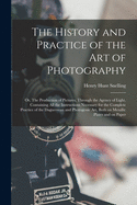 The History and Practice of the Art of Photography; or, The Production of Pictures, Through the Agency of Light. Containing All the Instructions Necessary for the Complete Practice of the Daguerrean and Photogenic Art, Both on Metallic Plates and On...