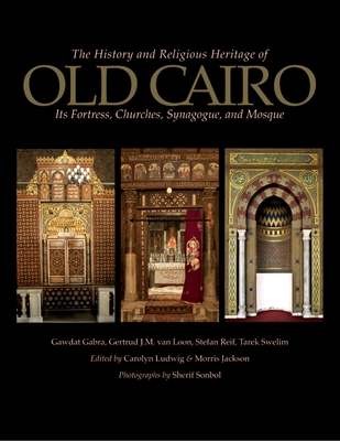 The History and Religious Heritage of Old Cairo: Its Fortress, Churches, Synagogue, and Mosque - Ludwig, Carolyn (Editor), and Sonbol, Sherif (Photographer)