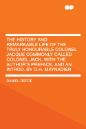 The History and Remarkable Life of the Truly Honourable Colonel Jacque Commonly Called Colonel Jack. with the Author's Preface, and an Introd. by G.H. Maynadier