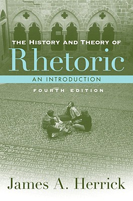 The History and Theory of Rhetoric: An Introduction - Herrick, James A