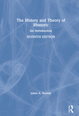 The History and Theory of Rhetoric: An Introduction - Herrick, James A.