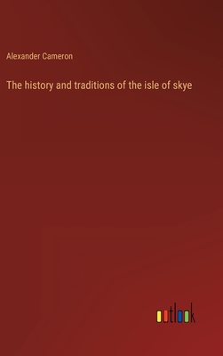 The history and traditions of the isle of skye - Cameron, Alexander