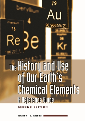 The History and Use of Our Earth's Chemical Elements: A Reference Guide - Krebs, Robert E