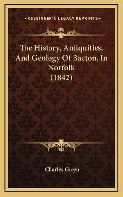 The History, Antiquities, and Geology of Bacton, in Norfolk (1842) - Green, Charles, Professor