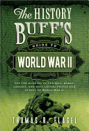The History Buff's Guide to World War II: Top Ten Rankings of the Best, Worst, Largest, and Most Lethal People and Events of World War II