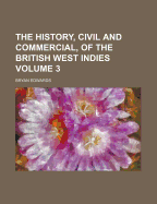 The History, Civil and Commercial, of the British West Indies Volume 3
