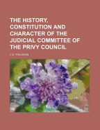 The History, Constitution and Character of the Judicial Committee of the Privy Council