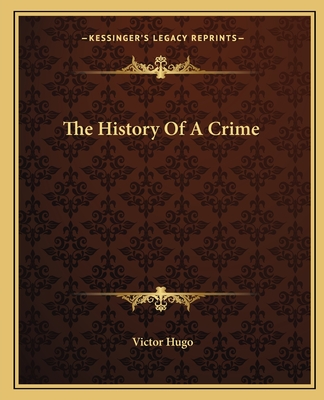 The History Of A Crime - Hugo, Victor