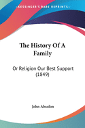 The History Of A Family: Or Religion Our Best Support (1849)