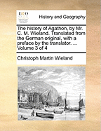 The History of Agathon, by Mr. C. M. Wieland. Translated From the German Original, With a Preface by the Translator. ... of 4; Volume 1