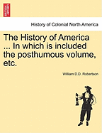 The History of America ... in Which Is Included the Posthumous Volume, Etc.