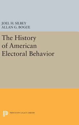 The History of American Electoral Behavior - Silbey, Joel H. (Editor), and Bogue, Allan G. (Editor)