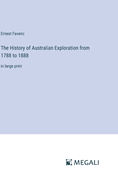 The History of Australian Exploration from 1788 to 1888: in large print