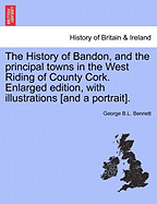 The History of Bandon, and the Principal Towns in the West Riding of County Cork / By George Bennett; With Two Chromo-Lithographic Illustrations