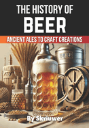 The History of Beer: Ancient Ales to Craft Creations