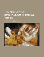 The History of Bimetallism in the U.S. 4th Ed