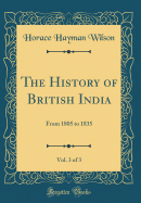 The History of British India, Vol. 3 of 3: From 1805 to 1835 (Classic Reprint)