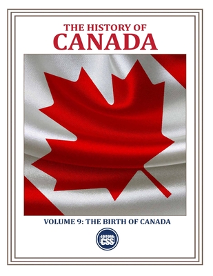 THE HISTORY OF CANADA - Volume 9: The Birth of Canada: HOW PEOPLE, CONFLICTS, AND IDEAS FORGED A NATION - Civis Studio Sapientia, Css Editora