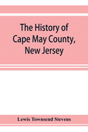 The history of Cape May County, New Jersey: from the aboriginal times to the present day