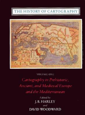 The History of Cartography, Volume 1: Cartography in Prehistoric, Ancient, and Medieval Europe and the Mediterranean - Harley, J B, Professor (Editor), and Woodward, David (Editor)