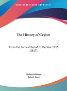 The History of Ceylon: From the Earliest Period to the Year 1815 (1817)