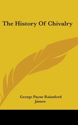 The History Of Chivalry - James, George Payne Rainsford