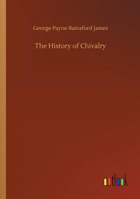 The History of Chivalry - James, George Payne Rainsford