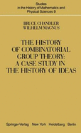 The History of Combinatorial Group Theory: A Case Study in the History of Ideas - Chandler, B, and Magnus, W