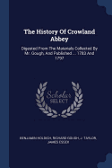 The History Of Crowland Abbey: Digested From The Materials Collected By Mr. Gough, And Published ... 1783 And 1797