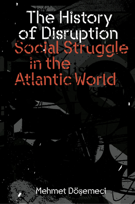 The History of Disruption: Social Struggle in the Atlantic World - Dosemeci, Mehmet