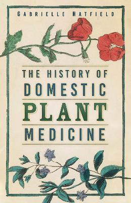 The History of Domestic Plant Medicine - Hatfield, Gabrielle