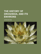 The History of Drogheda, and Its Environs