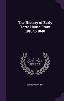 The History of Early Terre Haute From 1816 to 1840 - Condit, Blackford