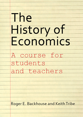 The History of Economics: A Course for Students and Teachers - Backhouse, Roger E., Professor, and Tribe, Keith, Dr.