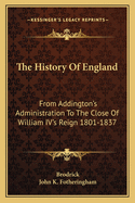 The History Of England: From Addington's Administration To The Close Of William IV's Reign 1801-1837