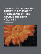 The History of England from the Acession to the Decease of King George the Third Volume 4