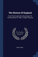 The History Of England: From The Invasion Of Julius Caesar To The Revolution In 1688: In Eight Volumes