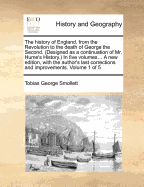 The History of England, from the Revolution to the Death of George the Second. Designed as a Continuation of Mr. Hume's History ... a New Edition, with the Author's Last Corrections and Improvements.